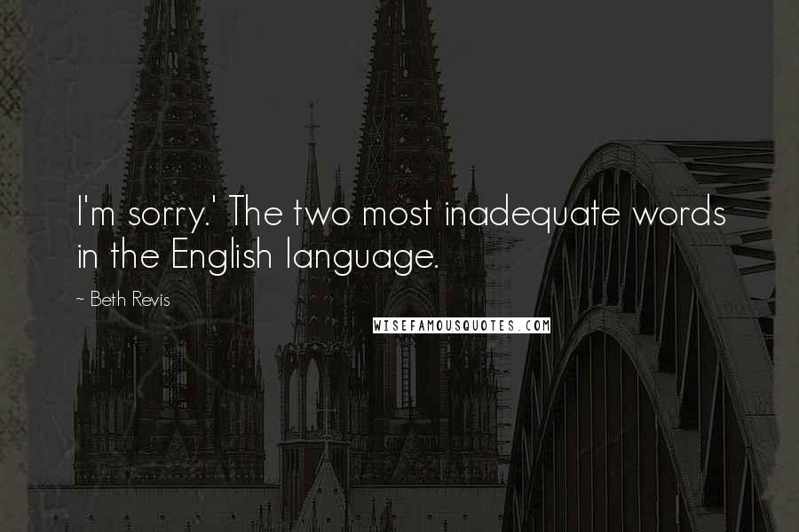 Beth Revis Quotes: I'm sorry.' The two most inadequate words in the English language.