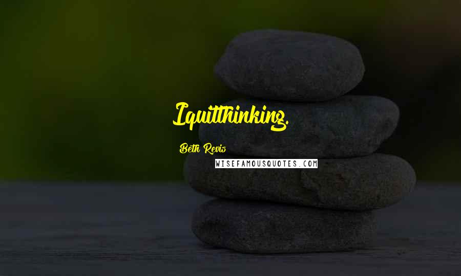 Beth Revis Quotes: Iquitthinking.