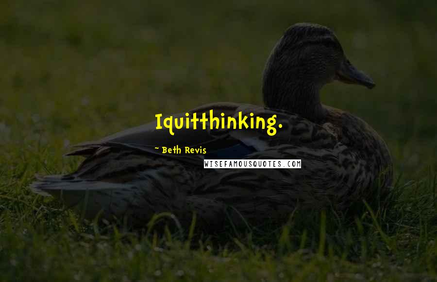 Beth Revis Quotes: Iquitthinking.