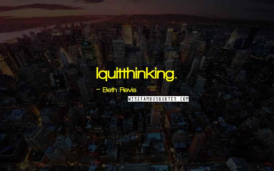 Beth Revis Quotes: Iquitthinking.