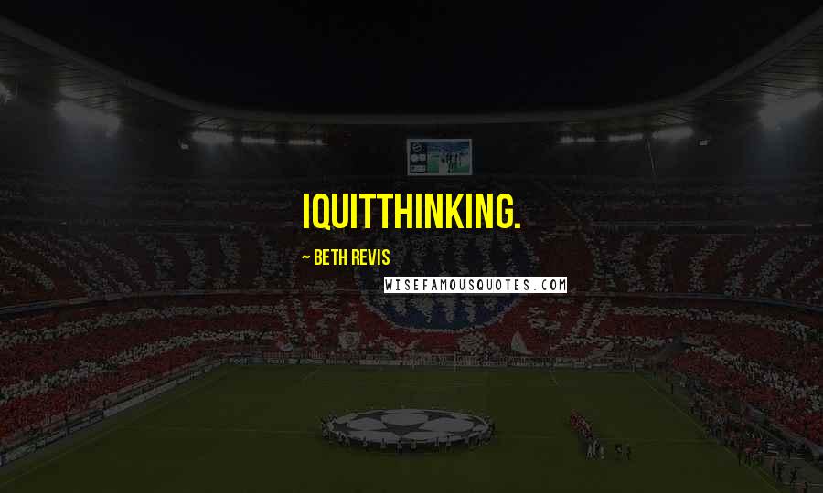 Beth Revis Quotes: Iquitthinking.
