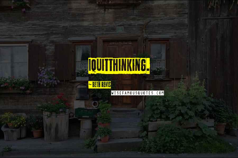 Beth Revis Quotes: Iquitthinking.
