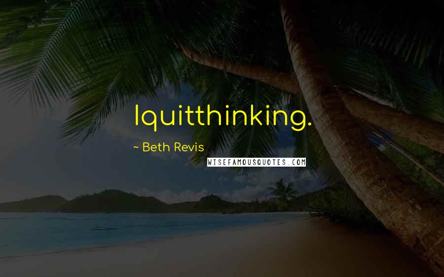 Beth Revis Quotes: Iquitthinking.