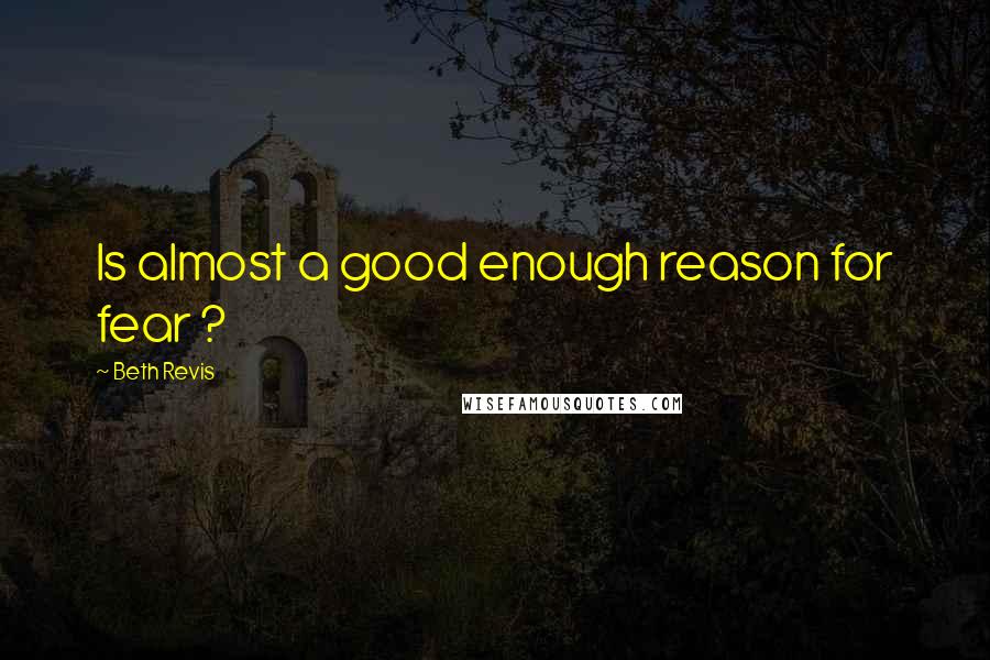 Beth Revis Quotes: Is almost a good enough reason for fear ?