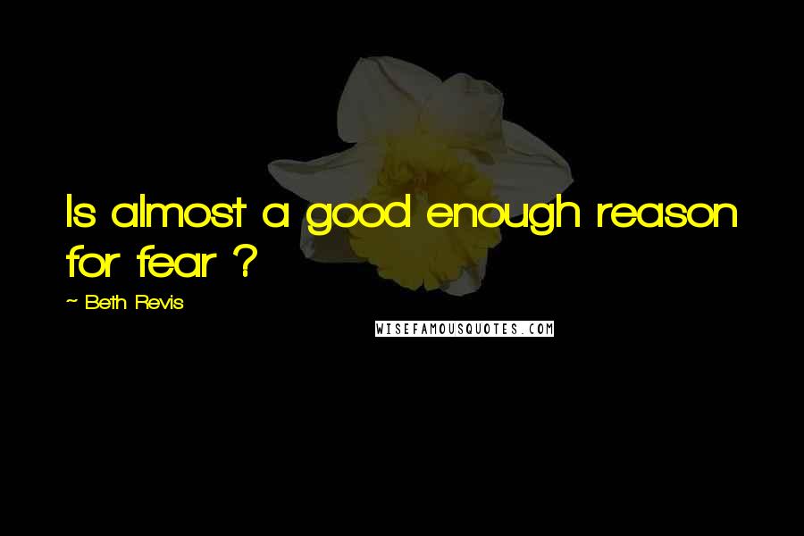 Beth Revis Quotes: Is almost a good enough reason for fear ?