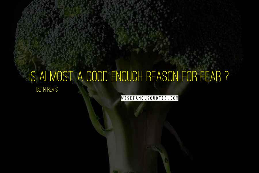 Beth Revis Quotes: Is almost a good enough reason for fear ?