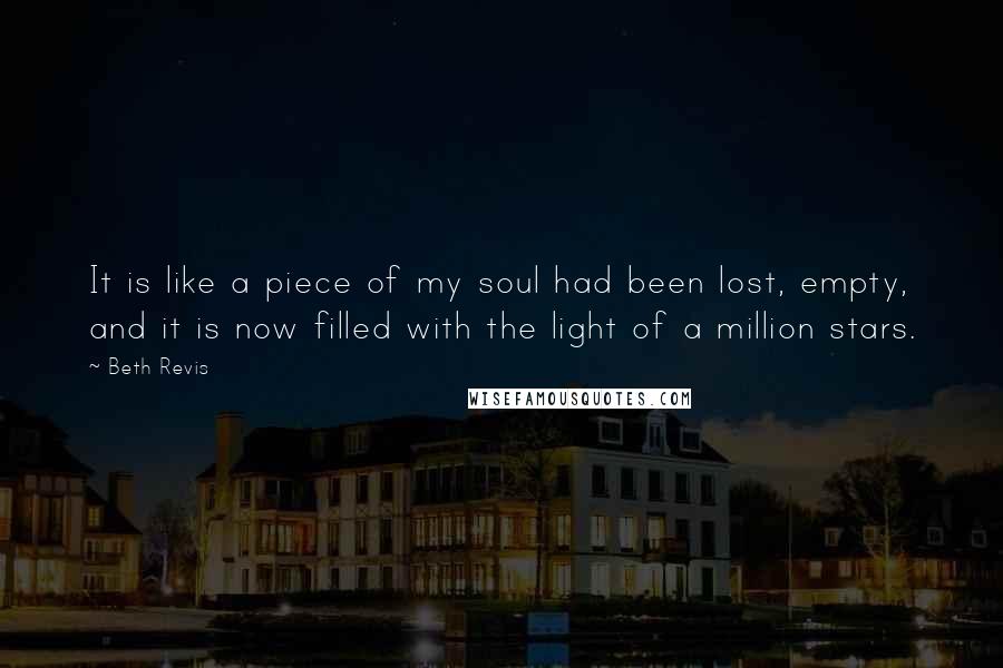 Beth Revis Quotes: It is like a piece of my soul had been lost, empty, and it is now filled with the light of a million stars.