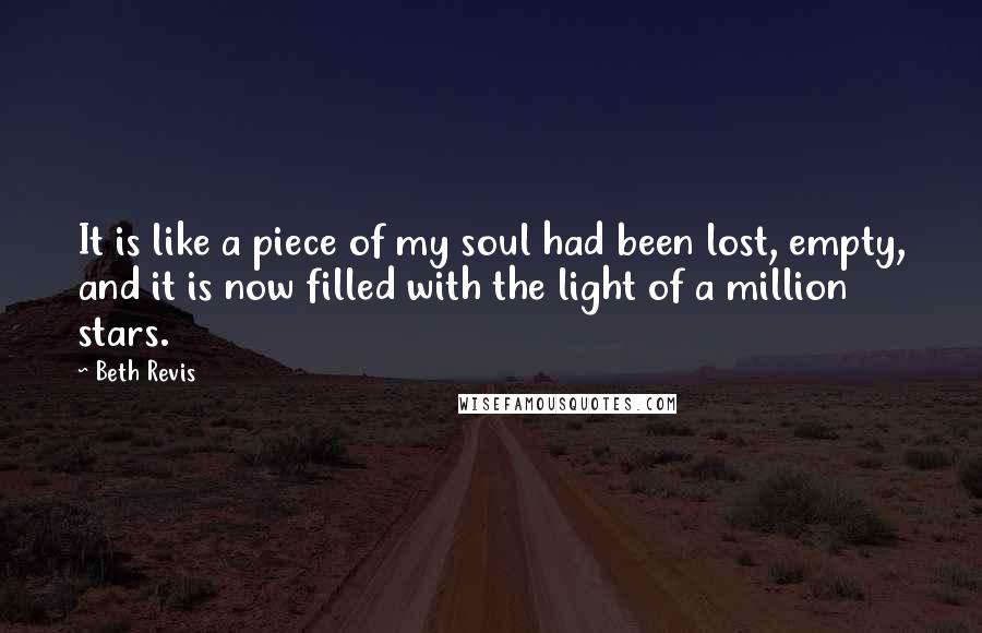 Beth Revis Quotes: It is like a piece of my soul had been lost, empty, and it is now filled with the light of a million stars.