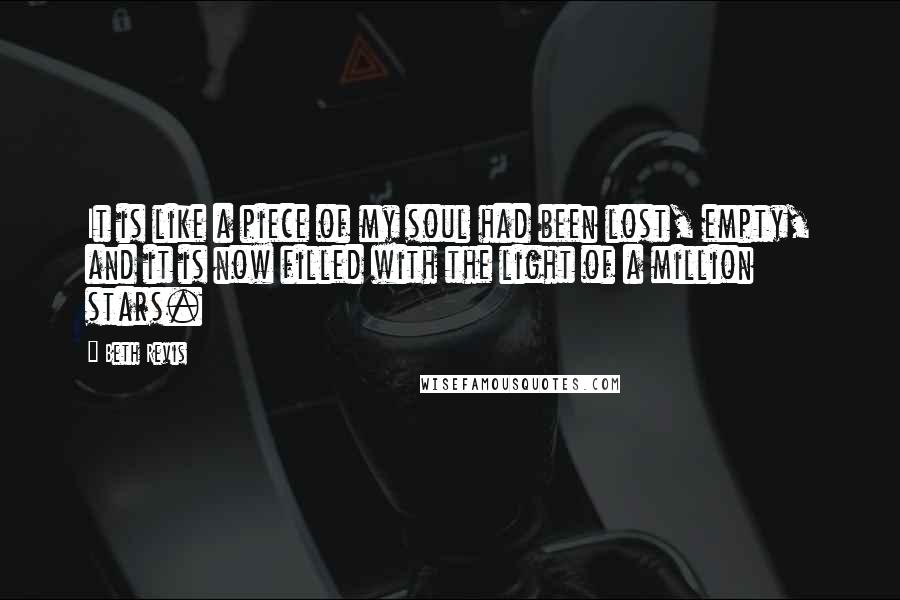 Beth Revis Quotes: It is like a piece of my soul had been lost, empty, and it is now filled with the light of a million stars.