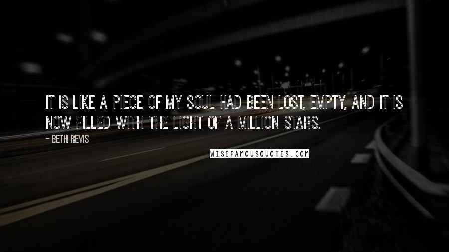 Beth Revis Quotes: It is like a piece of my soul had been lost, empty, and it is now filled with the light of a million stars.