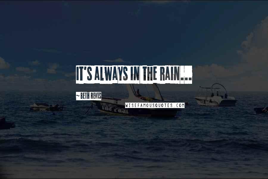 Beth Revis Quotes: It's always in the rain...