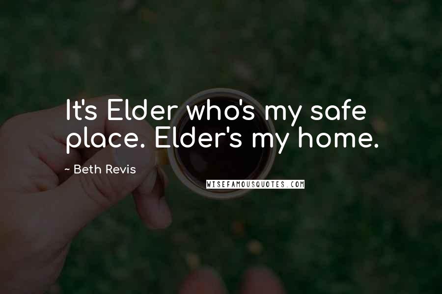 Beth Revis Quotes: It's Elder who's my safe place. Elder's my home.