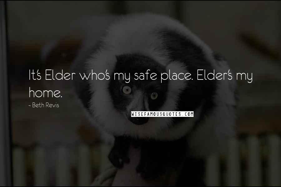 Beth Revis Quotes: It's Elder who's my safe place. Elder's my home.