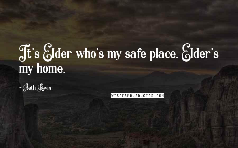 Beth Revis Quotes: It's Elder who's my safe place. Elder's my home.