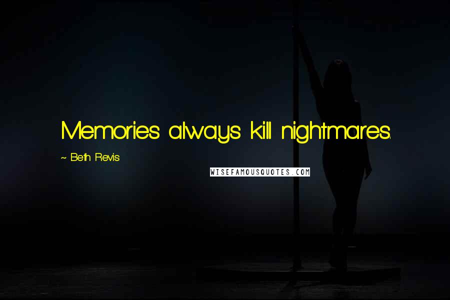 Beth Revis Quotes: Memories always kill nightmares.