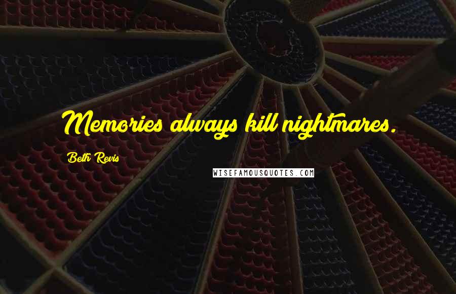 Beth Revis Quotes: Memories always kill nightmares.