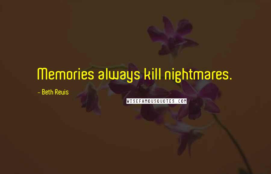 Beth Revis Quotes: Memories always kill nightmares.