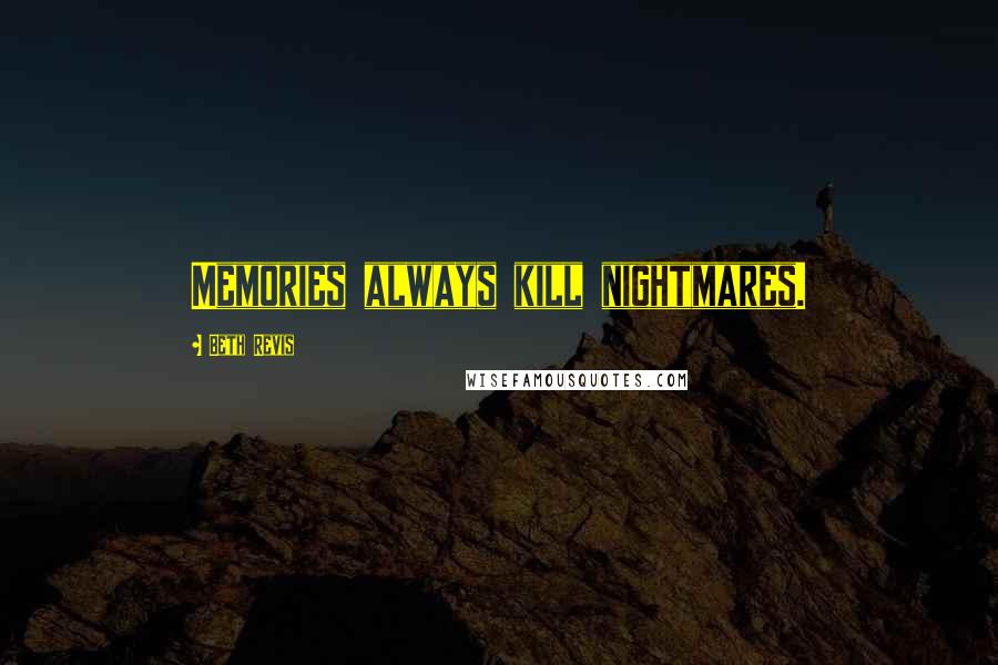 Beth Revis Quotes: Memories always kill nightmares.