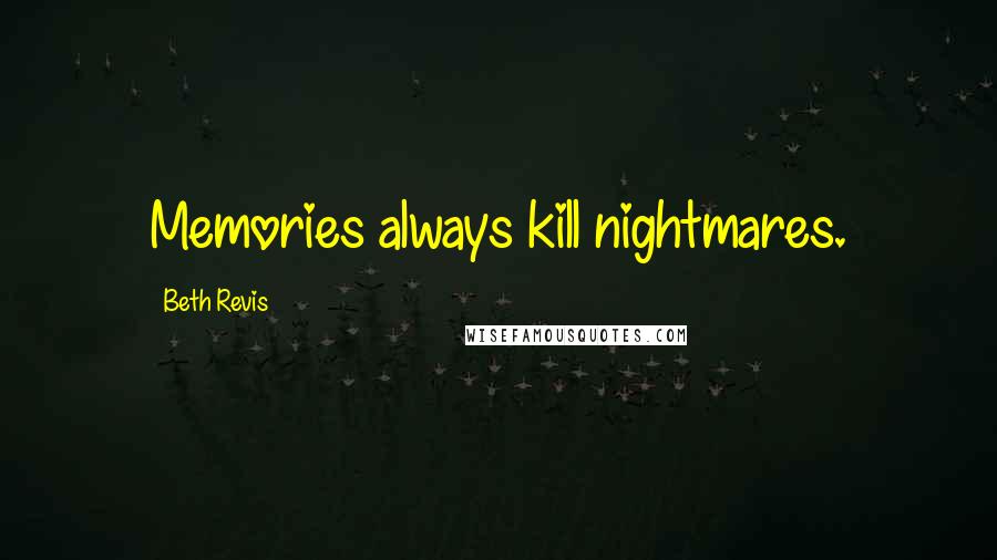 Beth Revis Quotes: Memories always kill nightmares.