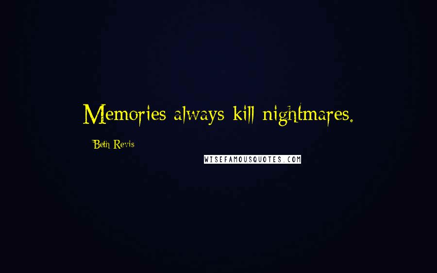 Beth Revis Quotes: Memories always kill nightmares.