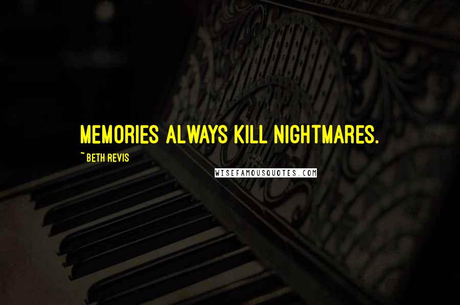 Beth Revis Quotes: Memories always kill nightmares.