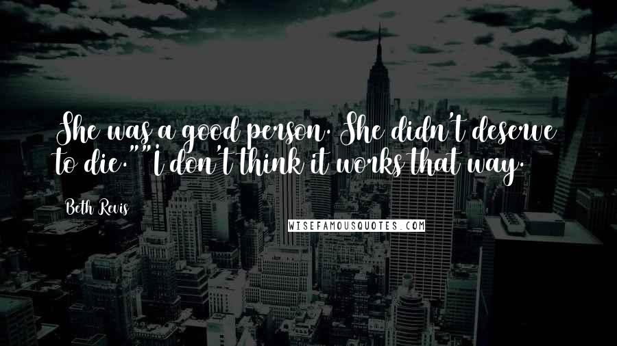 Beth Revis Quotes: She was a good person. She didn't deserve to die.""I don't think it works that way.
