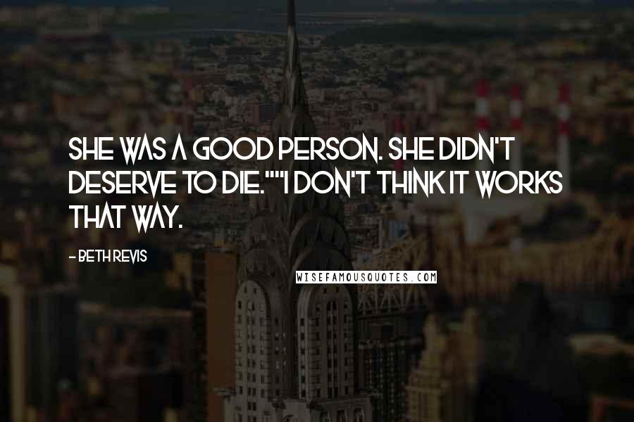 Beth Revis Quotes: She was a good person. She didn't deserve to die.""I don't think it works that way.