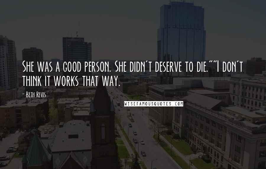 Beth Revis Quotes: She was a good person. She didn't deserve to die.""I don't think it works that way.