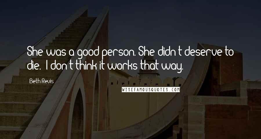 Beth Revis Quotes: She was a good person. She didn't deserve to die.""I don't think it works that way.