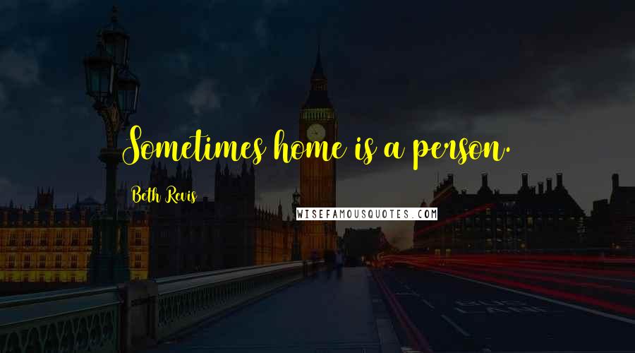 Beth Revis Quotes: Sometimes home is a person.