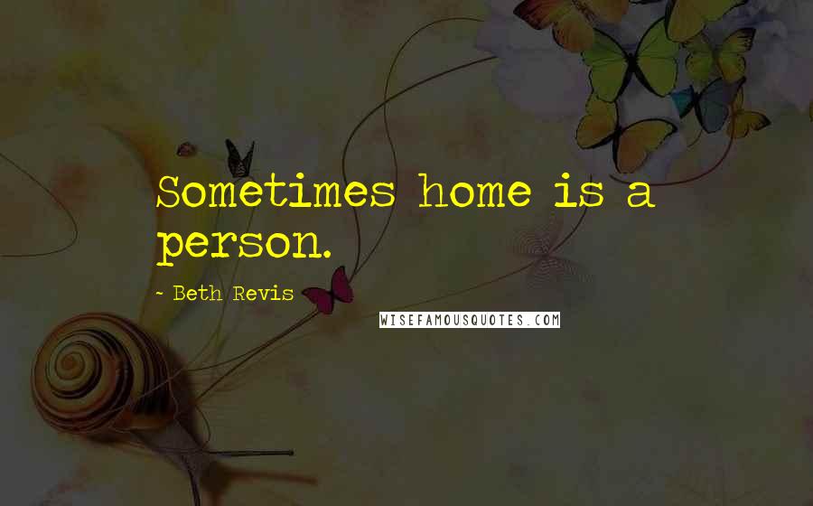 Beth Revis Quotes: Sometimes home is a person.
