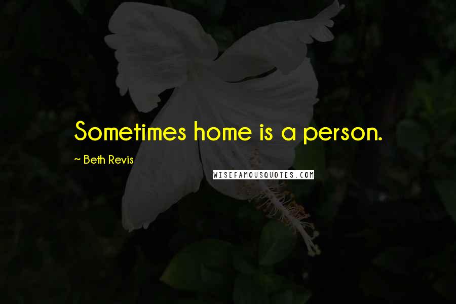 Beth Revis Quotes: Sometimes home is a person.
