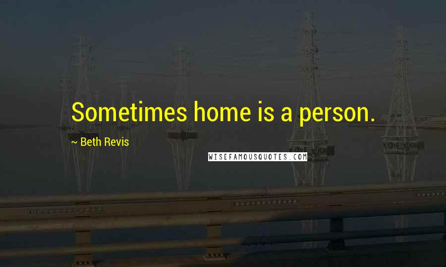 Beth Revis Quotes: Sometimes home is a person.