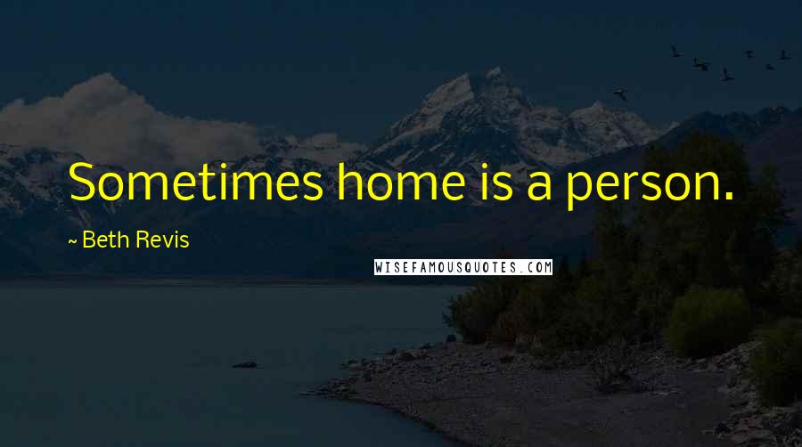 Beth Revis Quotes: Sometimes home is a person.