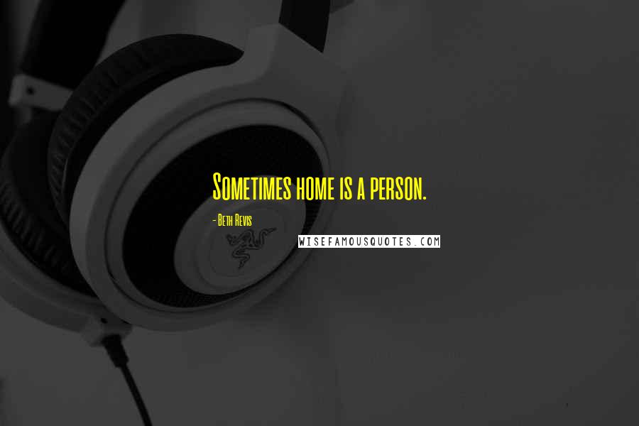 Beth Revis Quotes: Sometimes home is a person.
