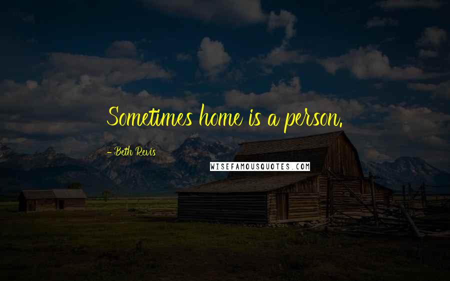 Beth Revis Quotes: Sometimes home is a person.
