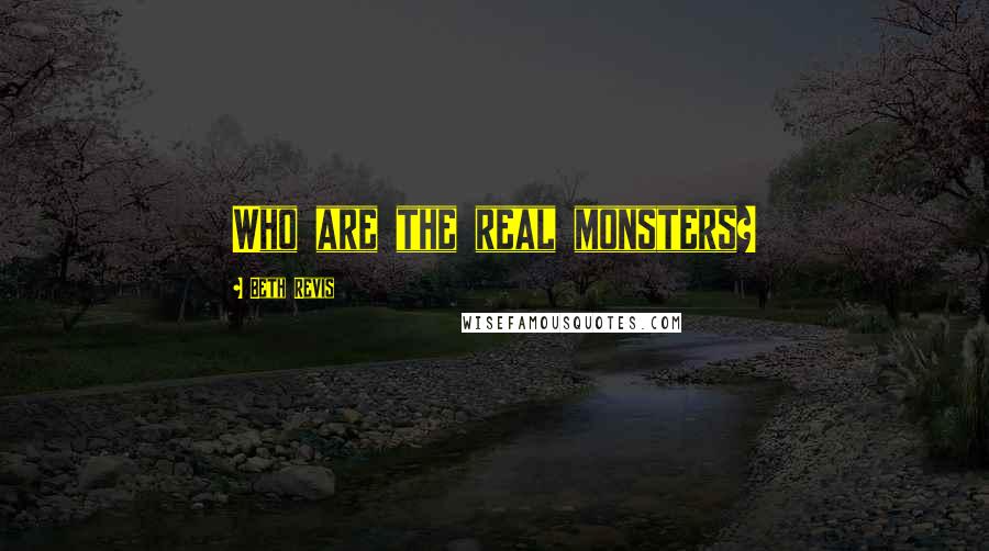 Beth Revis Quotes: Who are the real monsters?