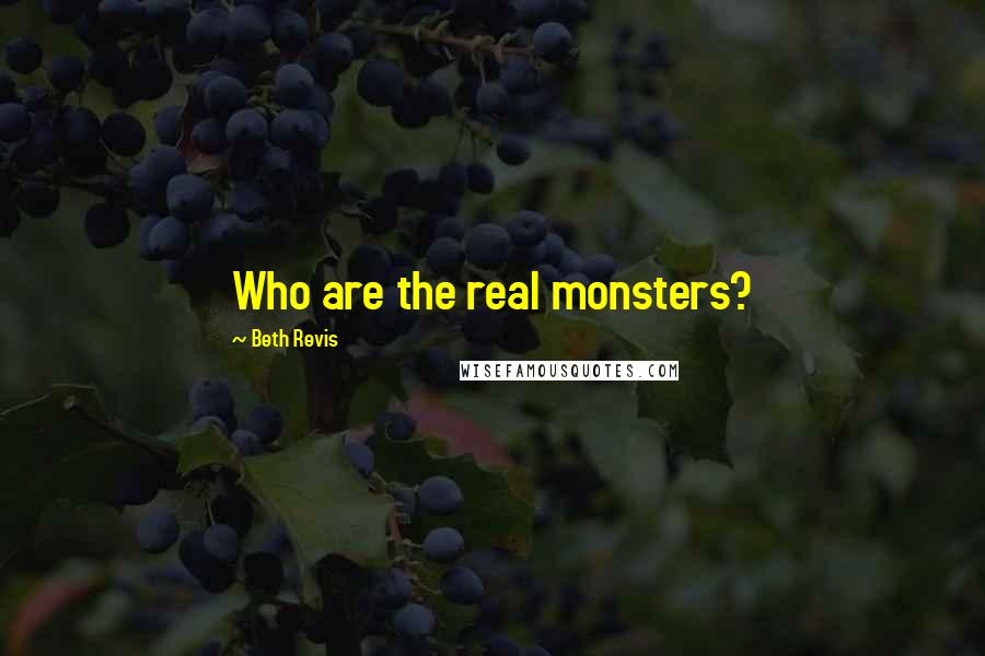 Beth Revis Quotes: Who are the real monsters?