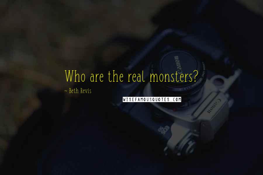 Beth Revis Quotes: Who are the real monsters?