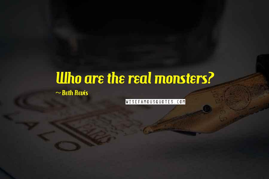 Beth Revis Quotes: Who are the real monsters?