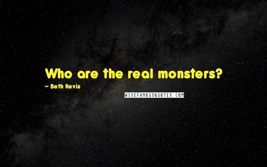 Beth Revis Quotes: Who are the real monsters?