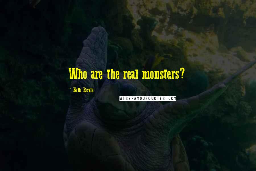 Beth Revis Quotes: Who are the real monsters?