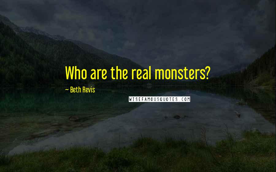 Beth Revis Quotes: Who are the real monsters?