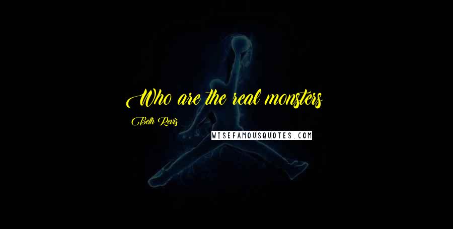 Beth Revis Quotes: Who are the real monsters?