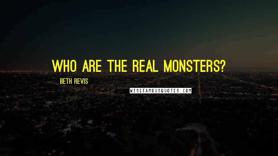 Beth Revis Quotes: Who are the real monsters?