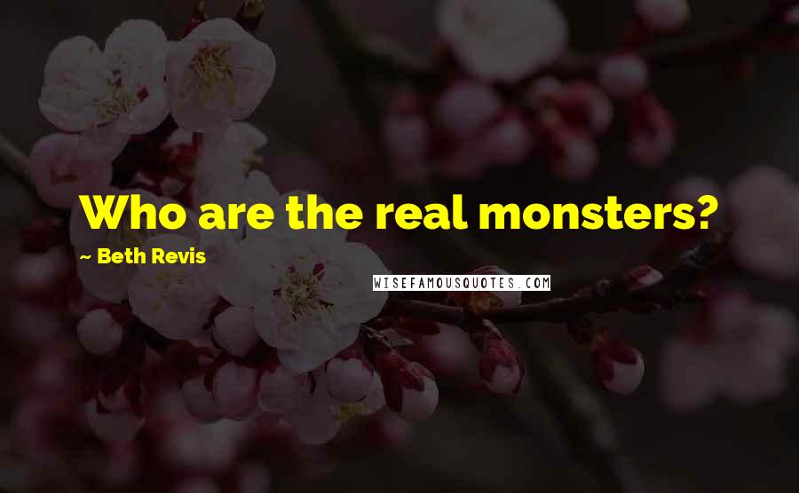 Beth Revis Quotes: Who are the real monsters?