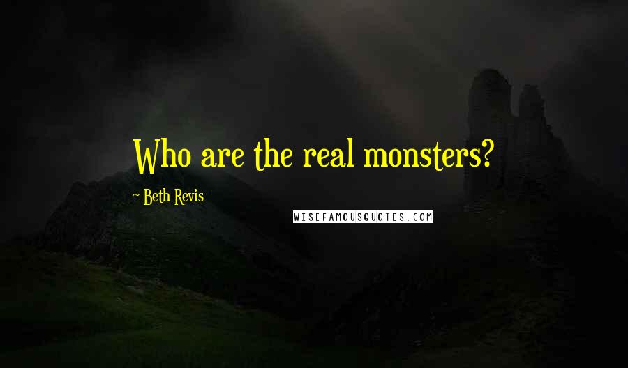 Beth Revis Quotes: Who are the real monsters?