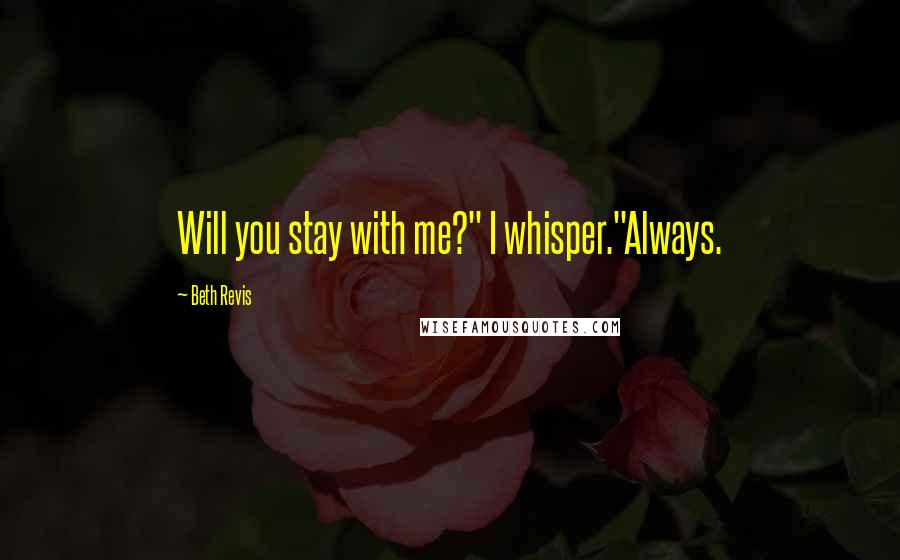 Beth Revis Quotes: Will you stay with me?" I whisper."Always.