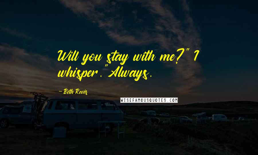 Beth Revis Quotes: Will you stay with me?" I whisper."Always.