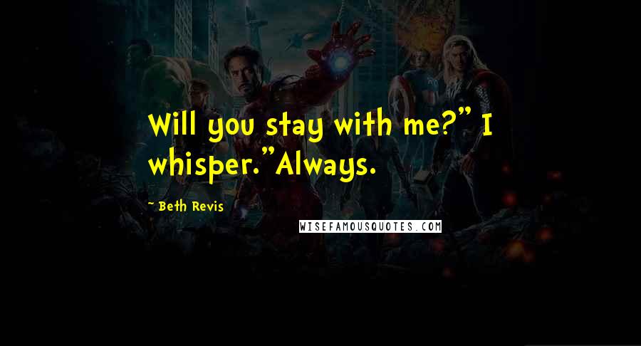 Beth Revis Quotes: Will you stay with me?" I whisper."Always.